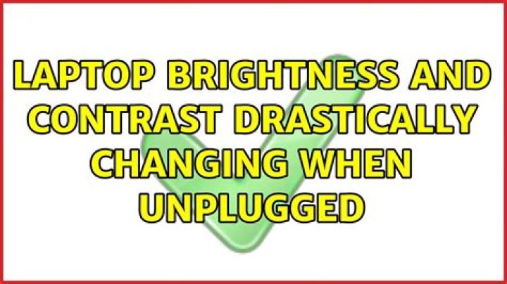 Laptop brightness and contrast drastically changing when unplugged