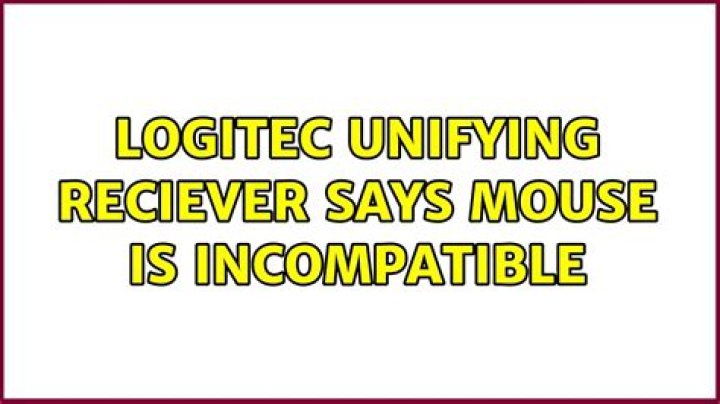 Logitec UNIFYING reciever Says mouse is incompatible