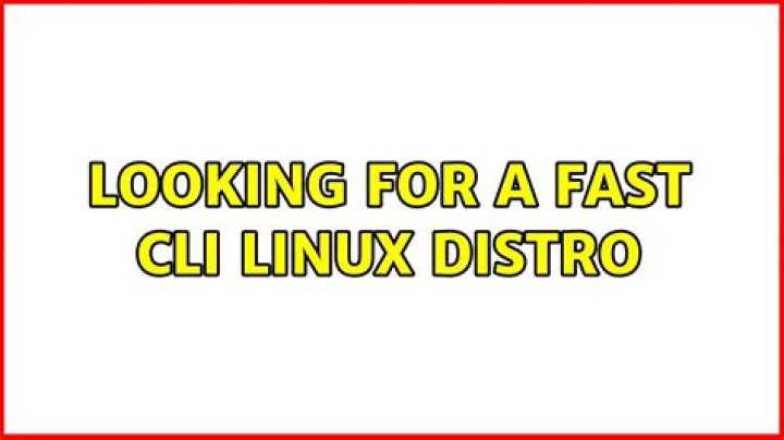 Looking for a fast CLI Linux distro