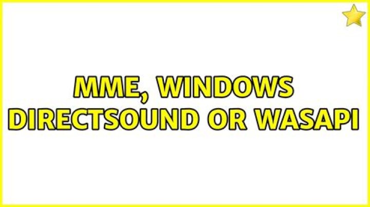 MME, Windows DirectSound or Wasapi