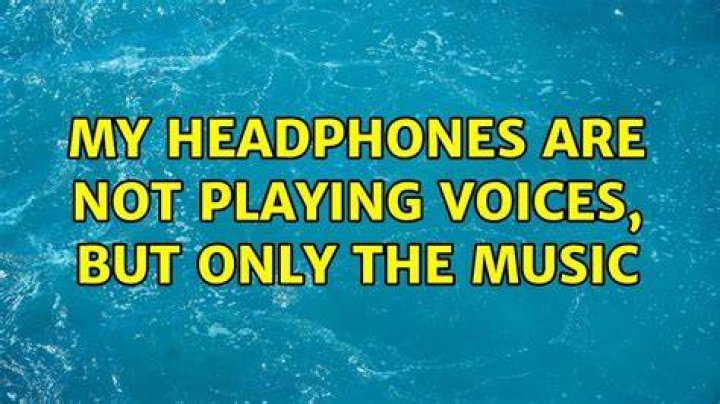 My headphones are not playing voices, but only the music