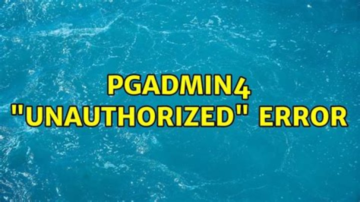 pgAdmin4 "Unauthorized" error