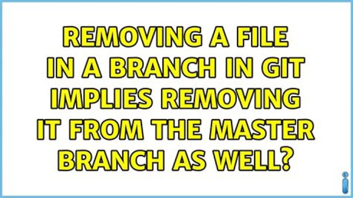 Removing a file in a branch in git implies removing it from the master branch as well?