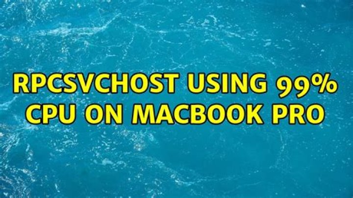 rpcsvchost using 99% CPU on MacBook Pro
