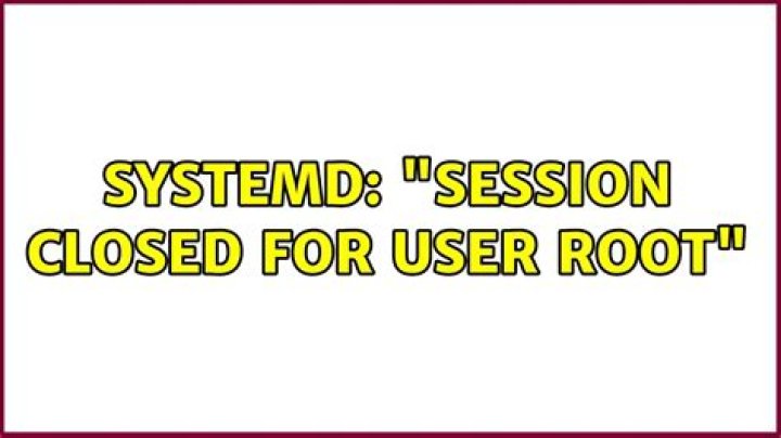 Systemd: "Session closed for user root"