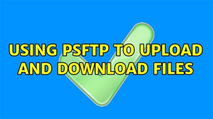 Using psftp to upload and download files