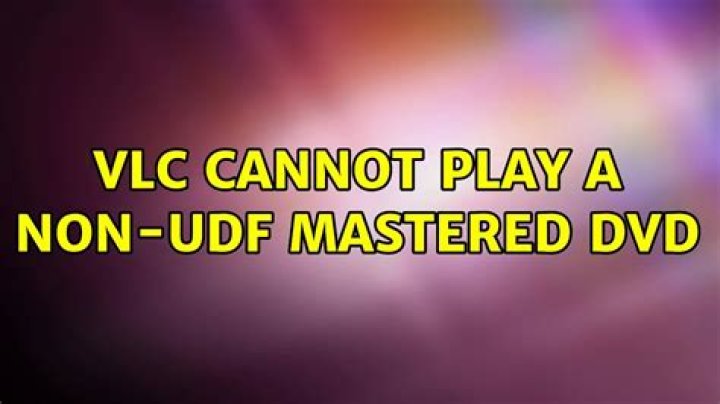 VLC cannot play a non-UDF mastered DVD