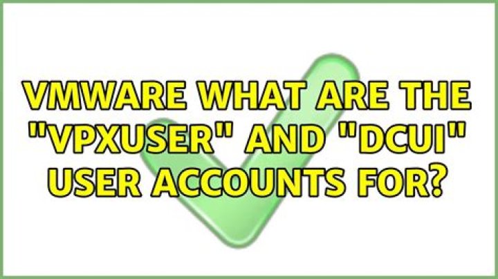 VMware: what are the "vpxuser" and "dcui" user accounts for?