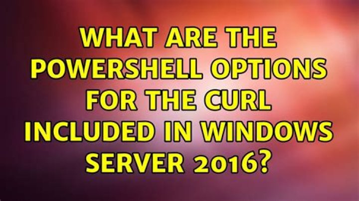 What are the Powershell options for the curl included in Windows Server 2016?