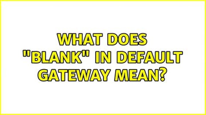 What does "blank" in Default Gateway mean?