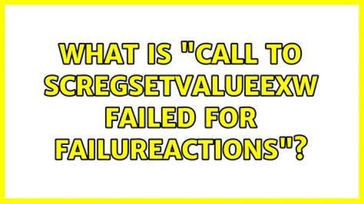 What is “call to ScRegSetValueExW failed for FailureActions”?