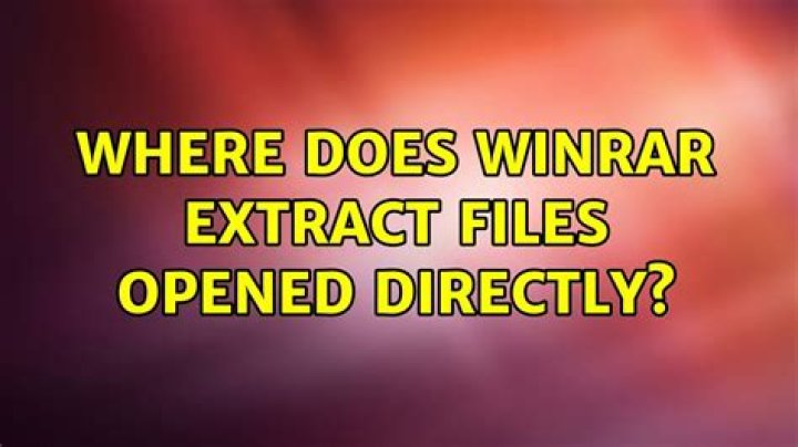 Where Does WinRAR extract files opened directly?