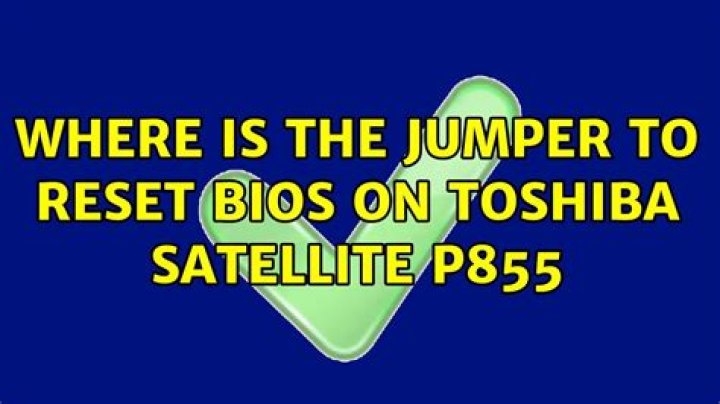 Where is the jumper to reset BIOS on Toshiba Satellite P855