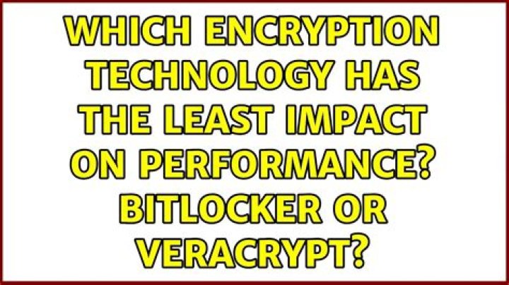 Which encryption technology has the least impact on performance? Bitlocker or Veracrypt?