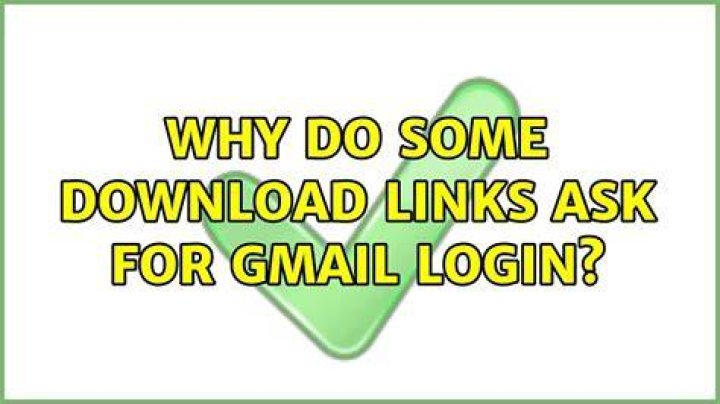 Why do some download links ask for Gmail login?
