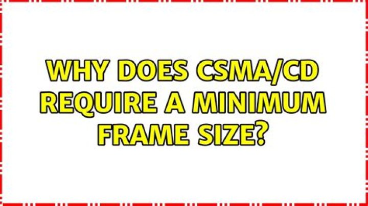 Why does CSMA/CD require a minimum frame size?