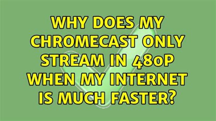 Why does my Chromecast only stream in 480p when my internet is much faster? [closed]