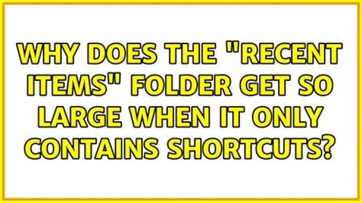 Why does the "Recent Items" folder get so large when it only contains shortcuts