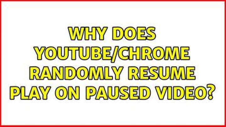 Why does youtube/chrome randomly resume play on paused video?