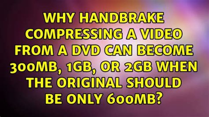 Why Handbrake compressing a video from a DVD can become 300MB, 1GB, or 2GB when the original should be only 600MB?