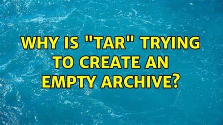 Why is "tar" trying to create an empty archive?