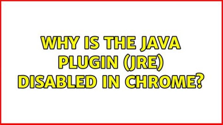 Why is the Java plugin (JRE) disabled in Chrome?