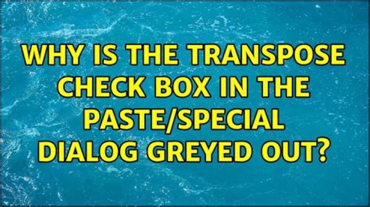 Why is the transpose check box in the Paste/Special dialog greyed out?
