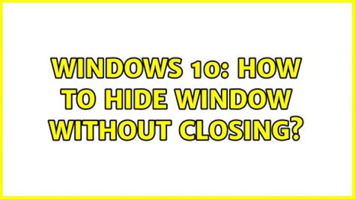Windows 10: How to hide window without closing?