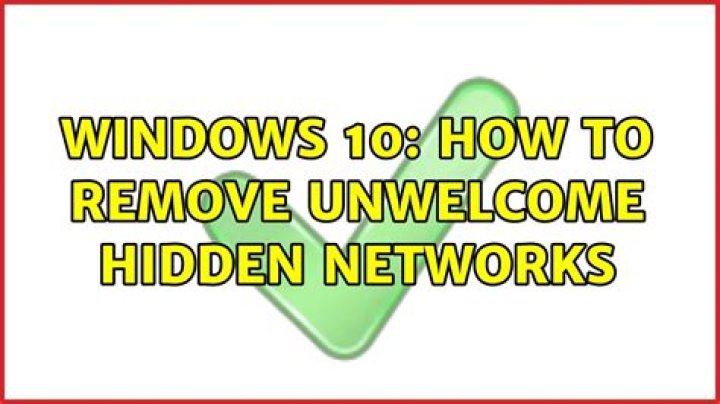 Windows 10: How to remove unwelcome hidden networks