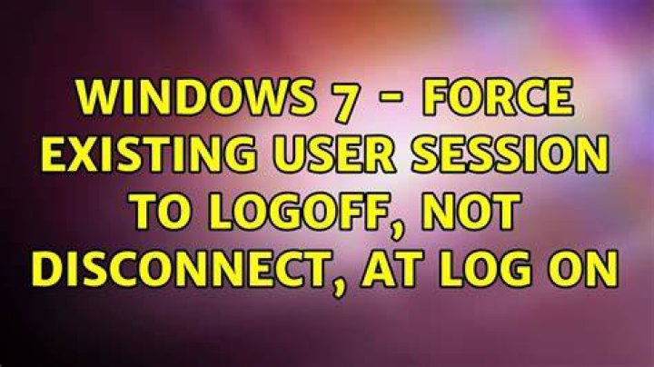 Windows 7 - force existing user session to logoff, not disconnect, at log on