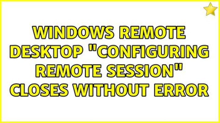 Windows Remote Desktop: "configuring remote session" closes without error